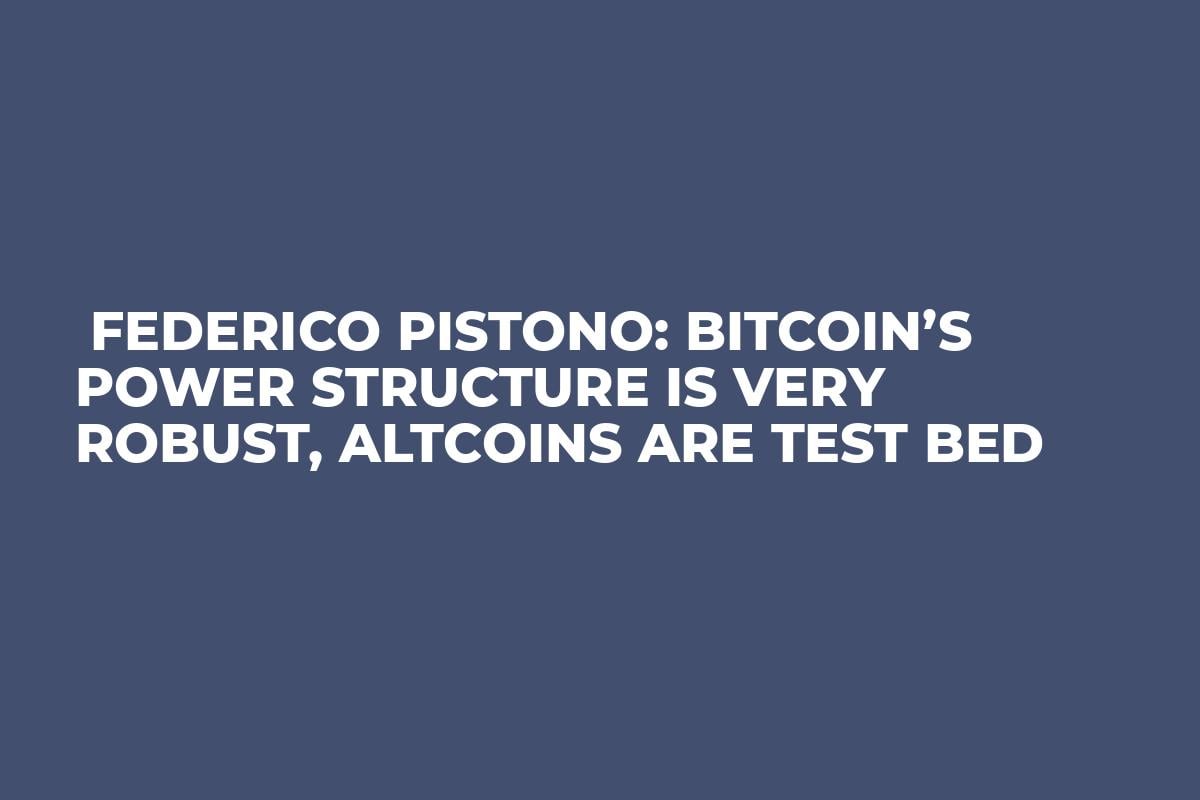 Federico Pistono: Bitcoin’s Power Structure is Very Robust, Altcoins Are Test Bed