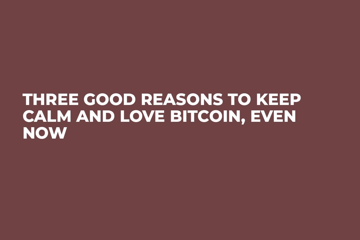 Three Good Reasons To Keep Calm and Love Bitcoin, Even Now