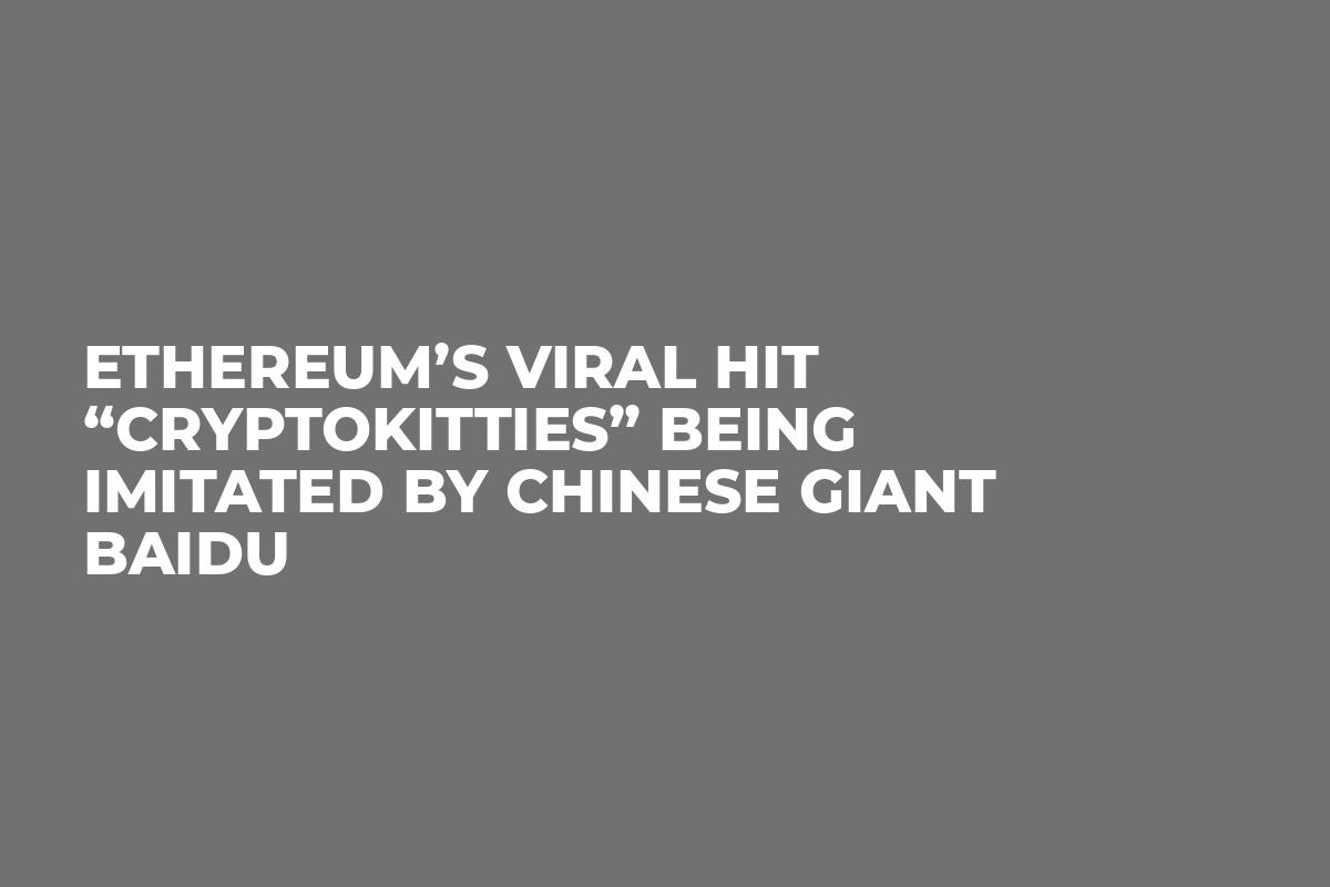 Ethereum’s Viral Hit “CryptoKitties” Being Imitated by Chinese Giant Baidu