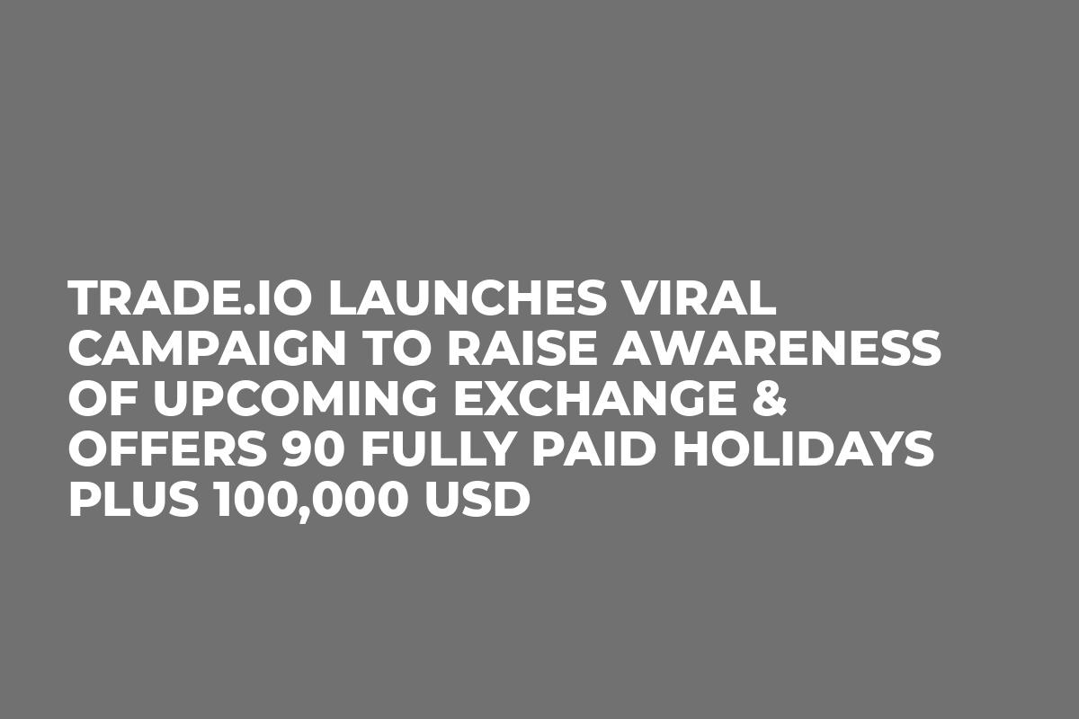 trade.io Launches Viral Campaign To Raise Awareness Of Upcoming Exchange & Offers 90 Fully Paid Holidays Plus 100,000 USD