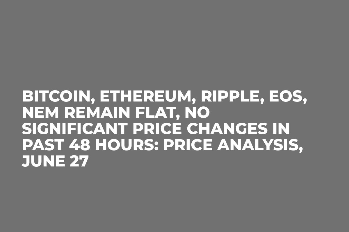 Bitcoin, Ethereum, Ripple, EOS, NEM Remain Flat, No Significant Price Changes In Past 48 Hours: Price Analysis, June 27