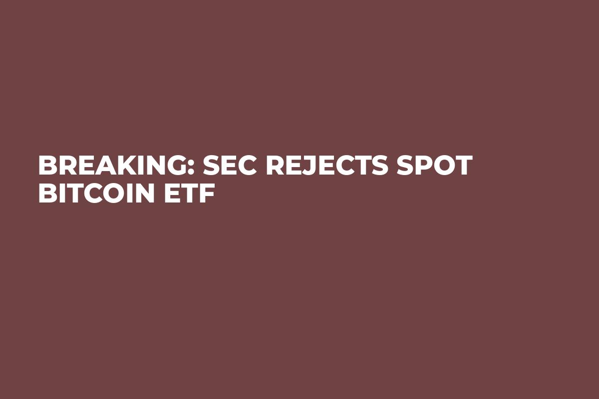 BREAKING: SEC Rejects Spot Bitcoin ETF