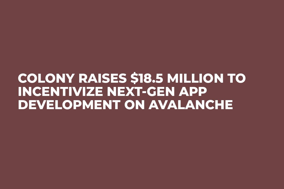Colony Raises $18.5 Million To Incentivize Next-Gen App Development On Avalanche