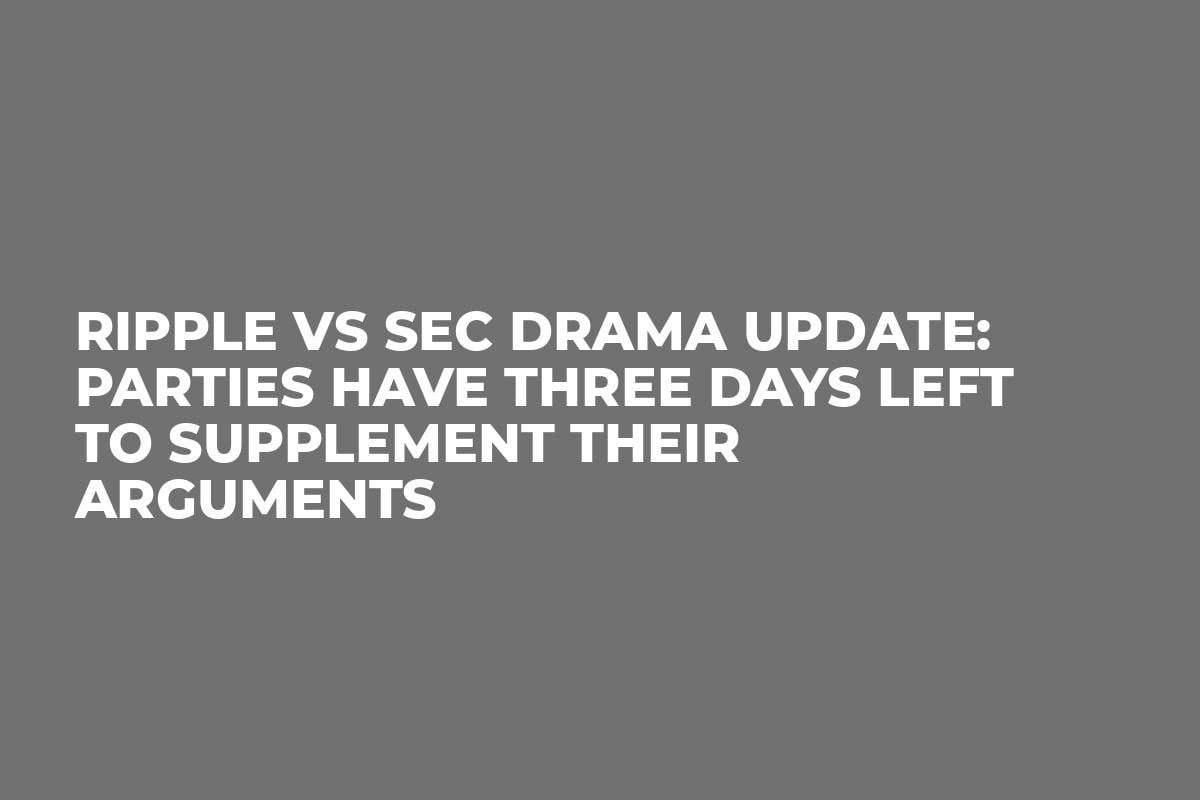 Ripple vs SEC Drama Update: Parties Have Three Days Left To Supplement Their Arguments