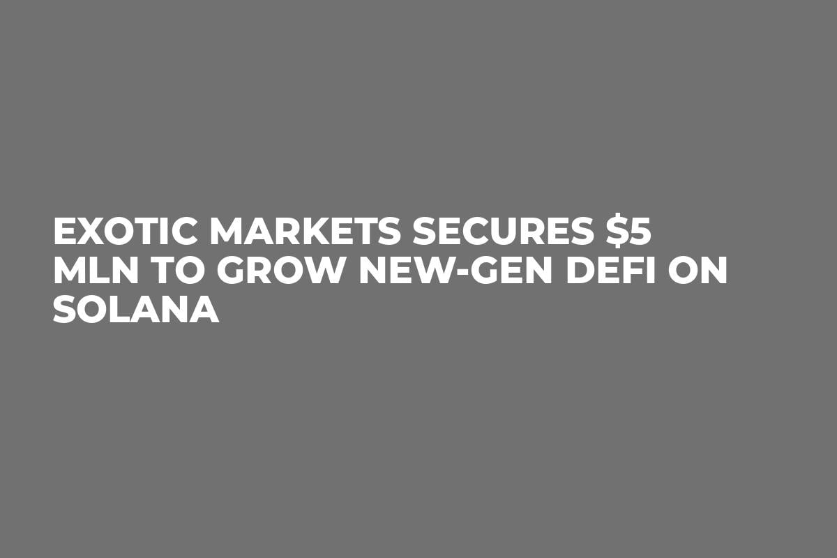 Exotic Markets Secures $5 Mln to Grow New-Gen DeFi on Solana