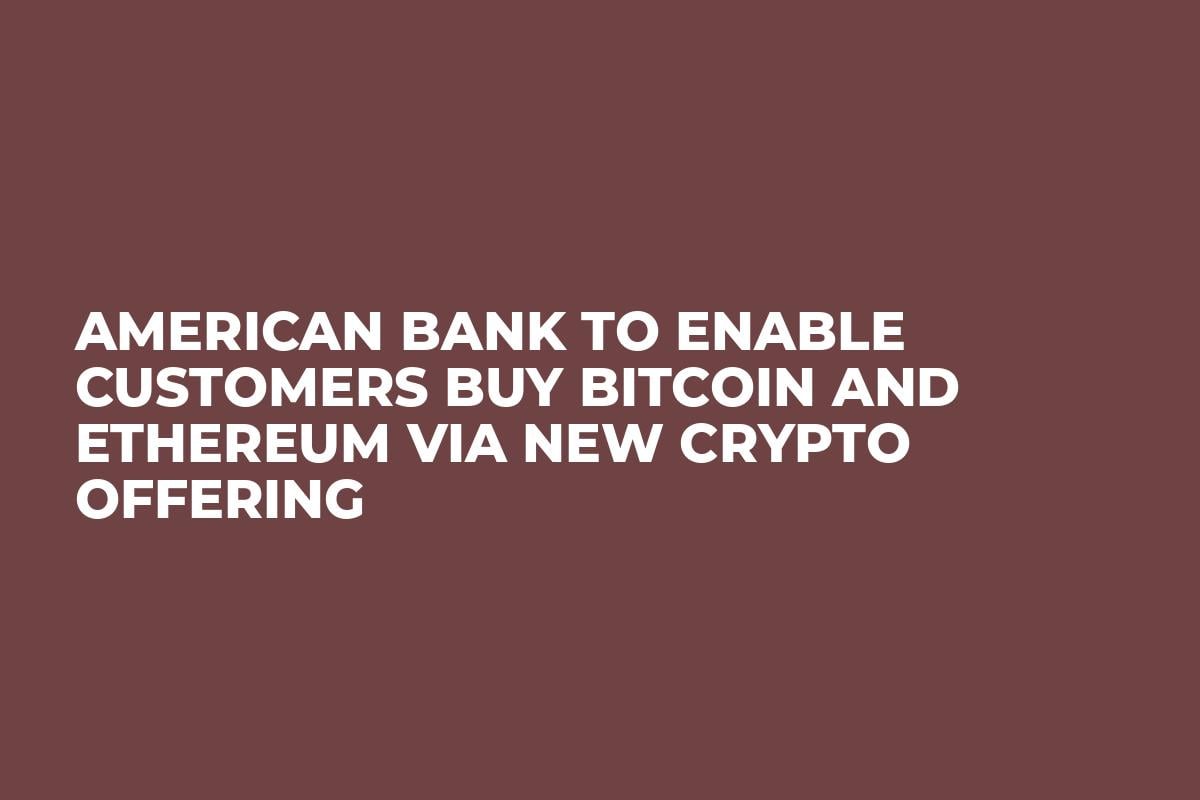 American Bank To Enable Customers Buy Bitcoin and Ethereum via New Crypto Offering