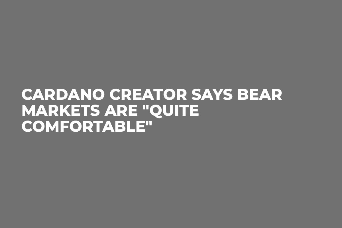 Cardano Creator Says Bear Markets Are "Quite Comfortable"