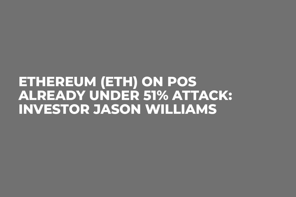 Ethereum (ETH) on PoS Already Under 51% Attack: Investor Jason Williams