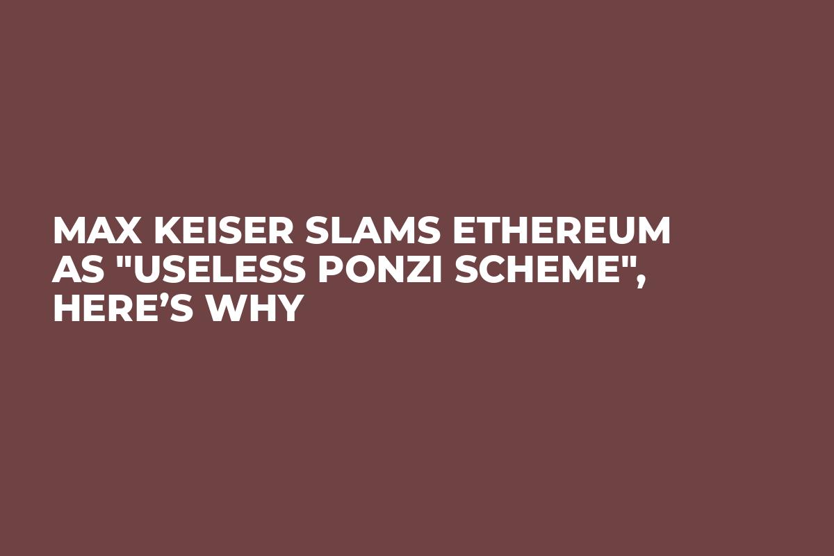 Max Keiser Slams Ethereum As "Useless Ponzi Scheme", Here’s Why