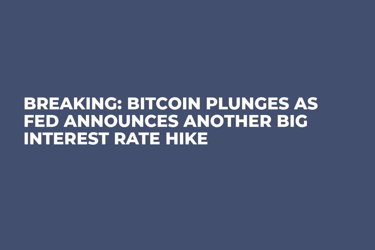 Breaking: Bitcoin Plunges as Fed Announces Another Big Interest Rate Hike