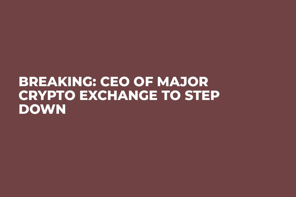 Breaking: CEO of Major Crypto Exchange to Step Down