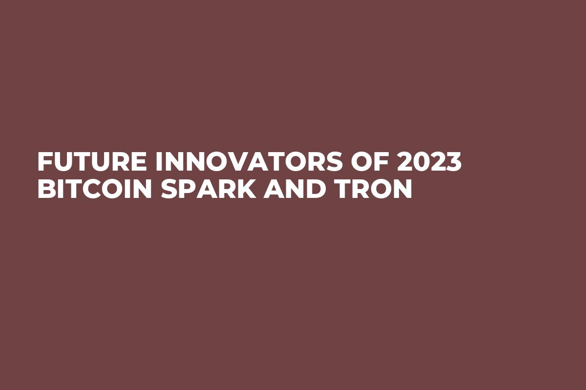 Future Innovators of 2023 Bitcoin Spark and Tron