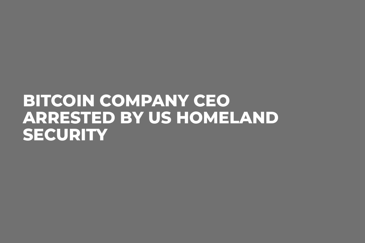 Bitcoin Company CEO Arrested by US Homeland Security 