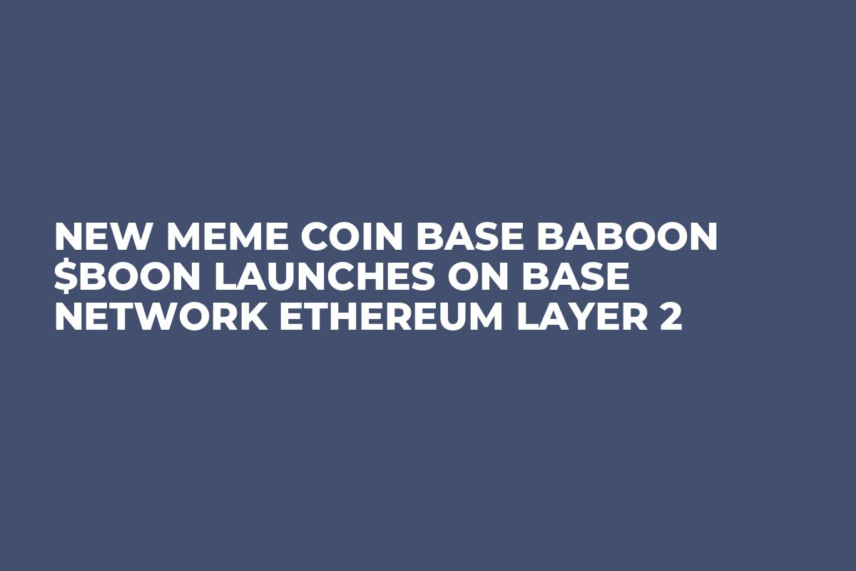 New Meme Coin Base Baboon $BOON Launches on BASE Network Ethereum Layer 2