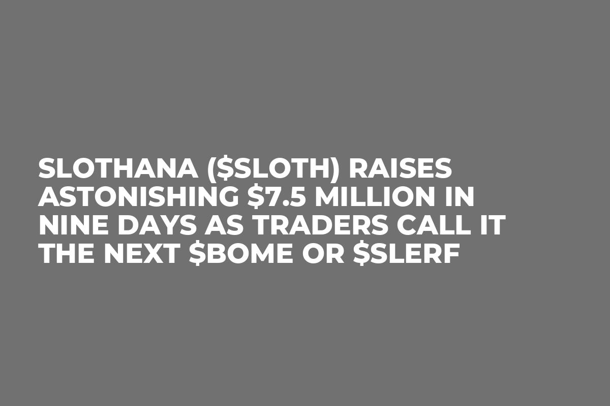 Slothana ($SLOTH) Raises Astonishing $7.5 Million In Nine Days As Traders Call It The Next $BOME or $SLERF