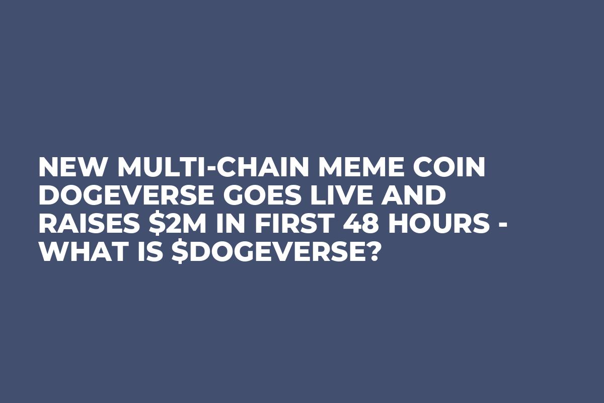 New Multi-Chain Meme Coin Dogeverse Goes Live and Raises $2M In First 48 Hours - What is $DOGEVERSE?