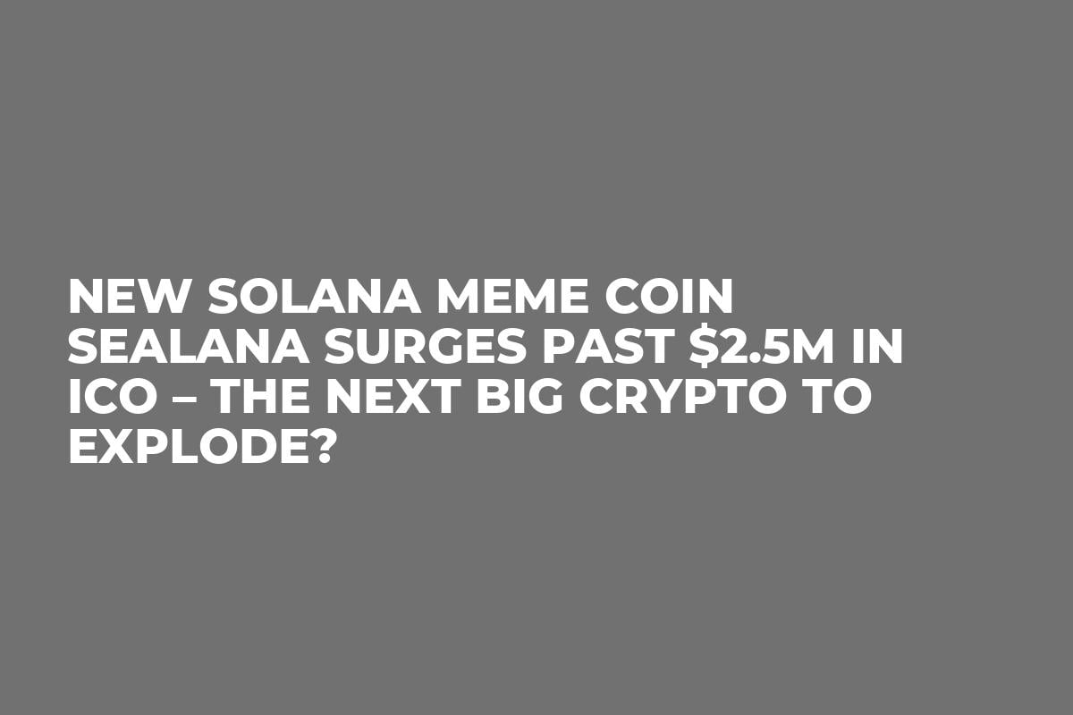 New Solana Meme Coin Sealana Surges Past $2.5M in ICO – The Next Big Crypto to Explode?