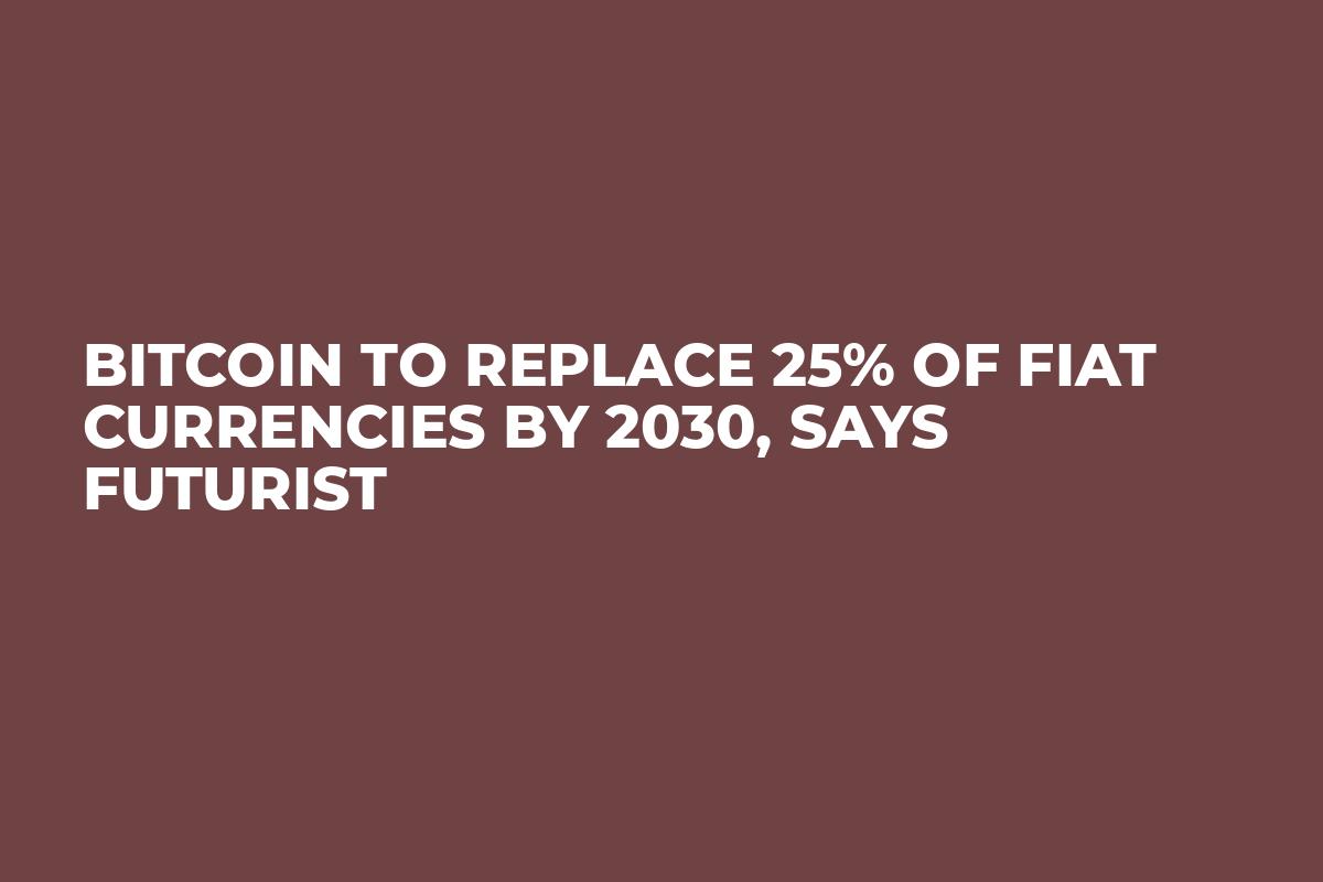 Bitcoin to Replace 25% of Fiat Currencies by 2030, Says Futurist