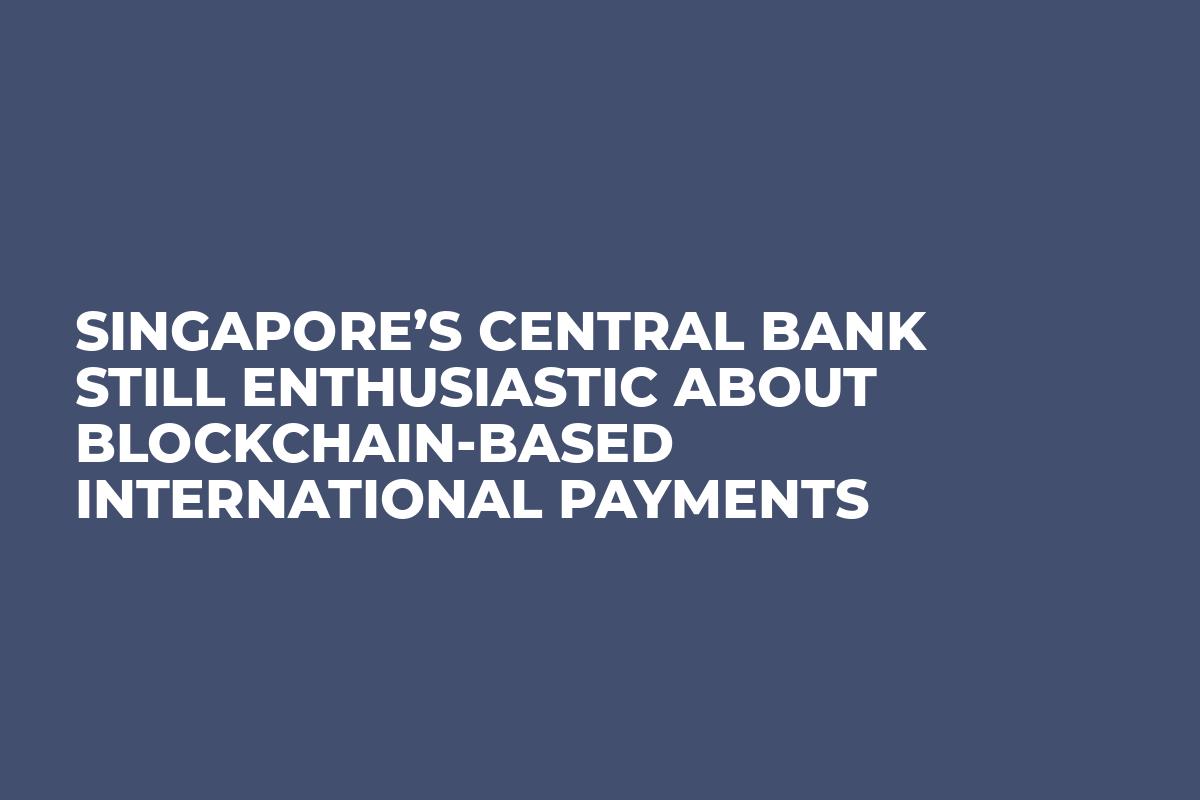 Singapore’s Central Bank Still Enthusiastic About Blockchain-based International Payments