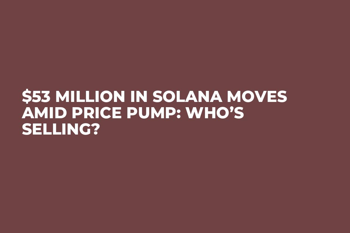 $53 Million in Solana Moves Amid Price Pump: Who’s Selling?