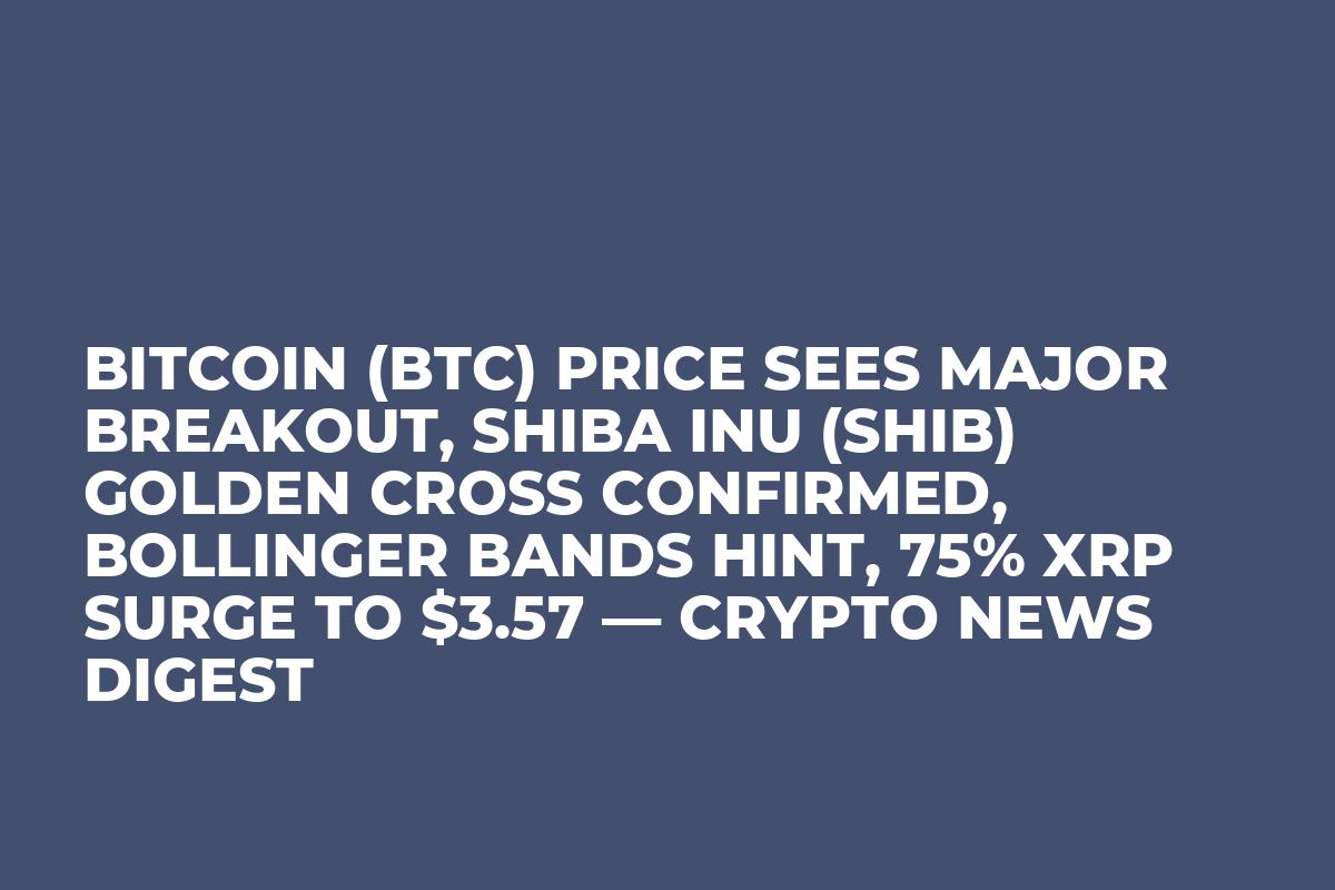 Bitcoin (BTC) Price Sees Major Breakout, Shiba Inu (SHIB) Golden Cross Confirmed, Bollinger Bands Hint, 75% XRP Surge to $3.57 — Crypto News Digest