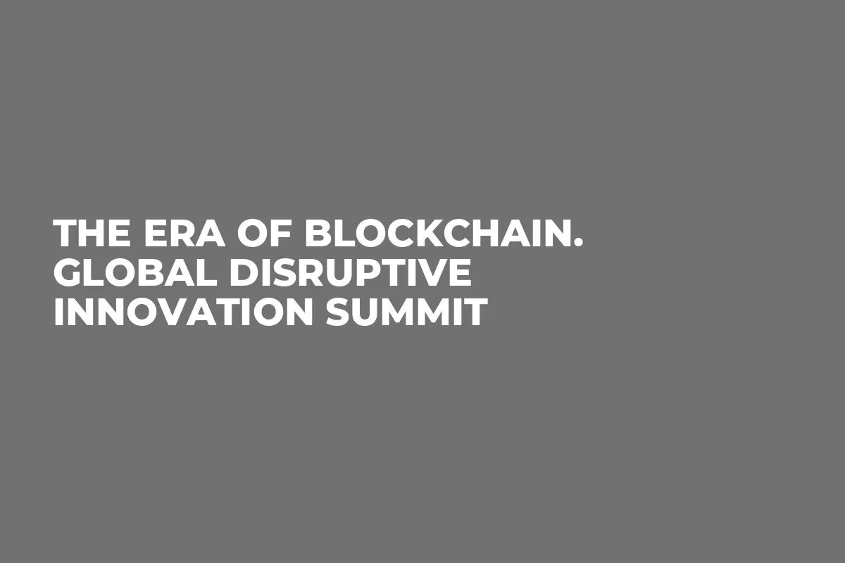 The Era of Blockchain. Global Disruptive Innovation Summit