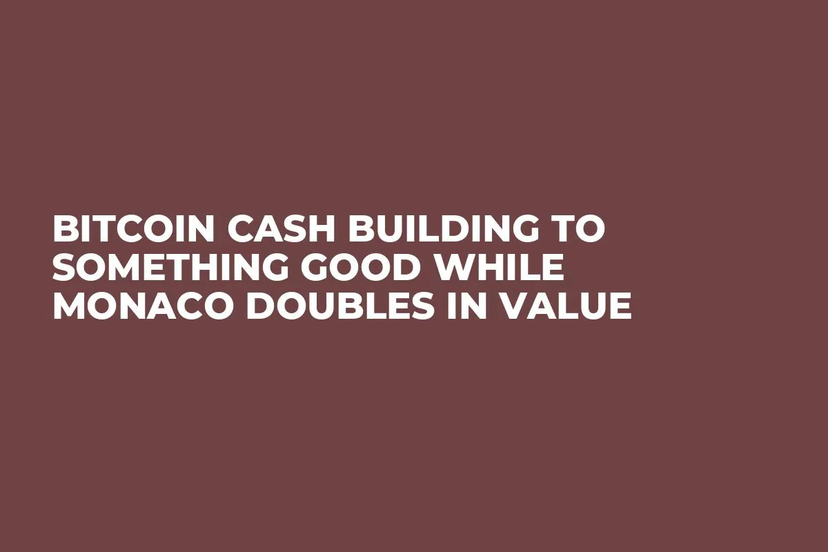 Bitcoin Cash Building to Something Good While Monaco Doubles in Value