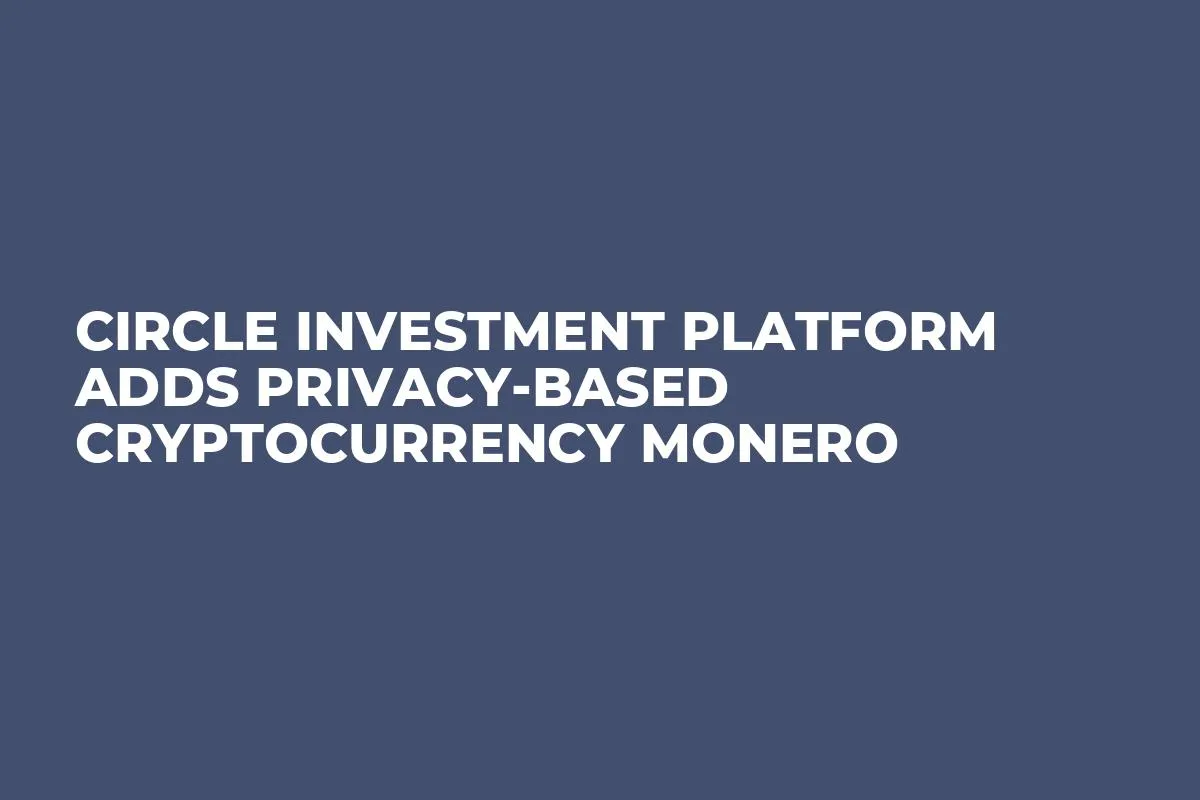 Circle Investment Platform Adds Privacy-based Cryptocurrency Monero
