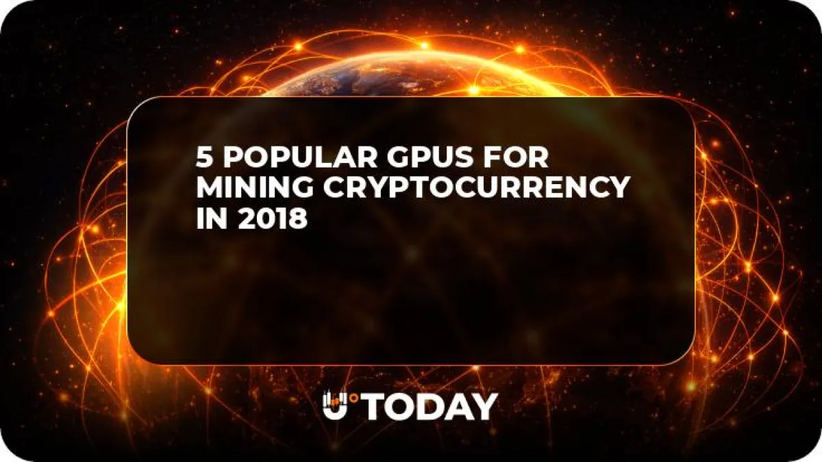 5 Popular GPUs For Mining Cryptocurrency in 2018