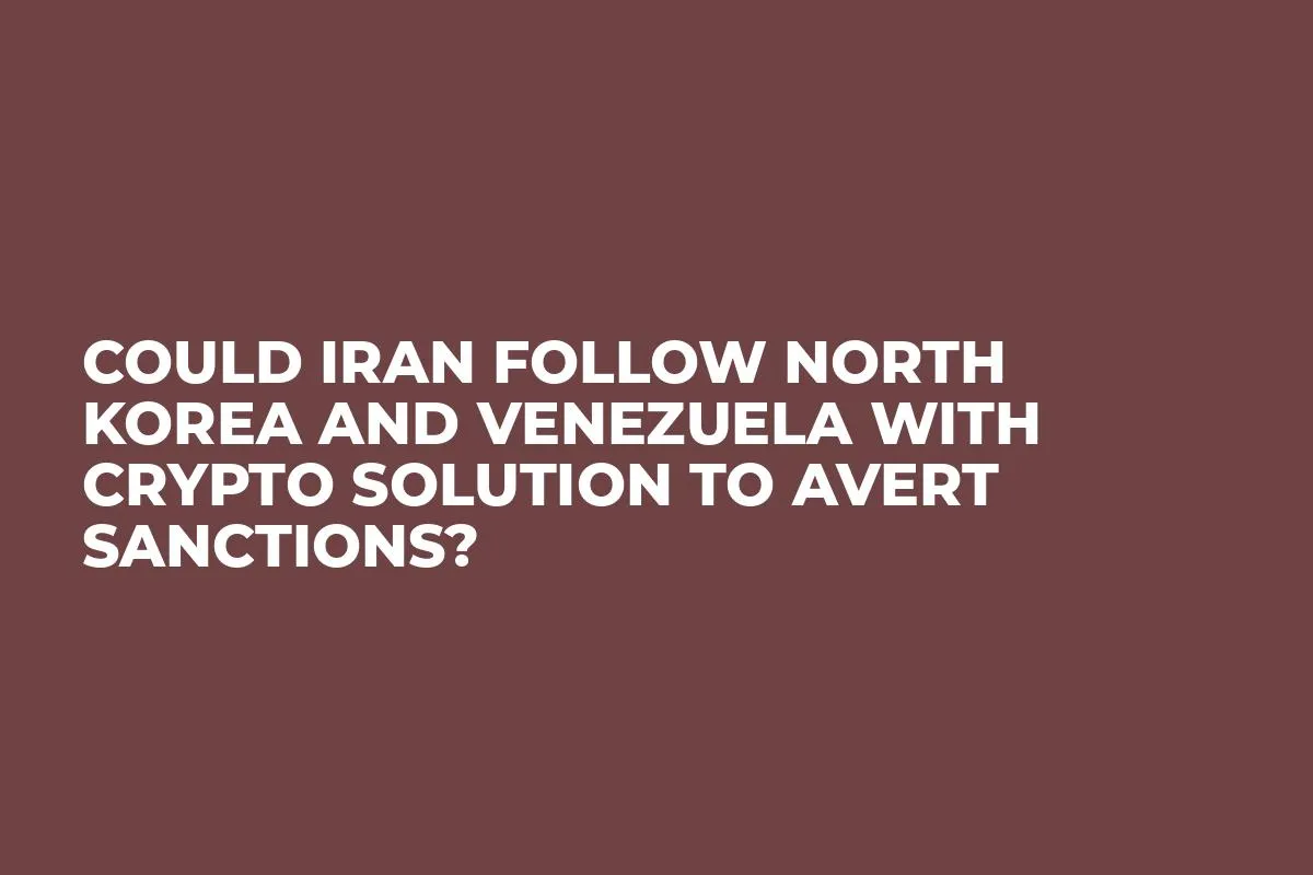 Could Iran Follow North Korea and Venezuela With Crypto Solution to Avert Sanctions?