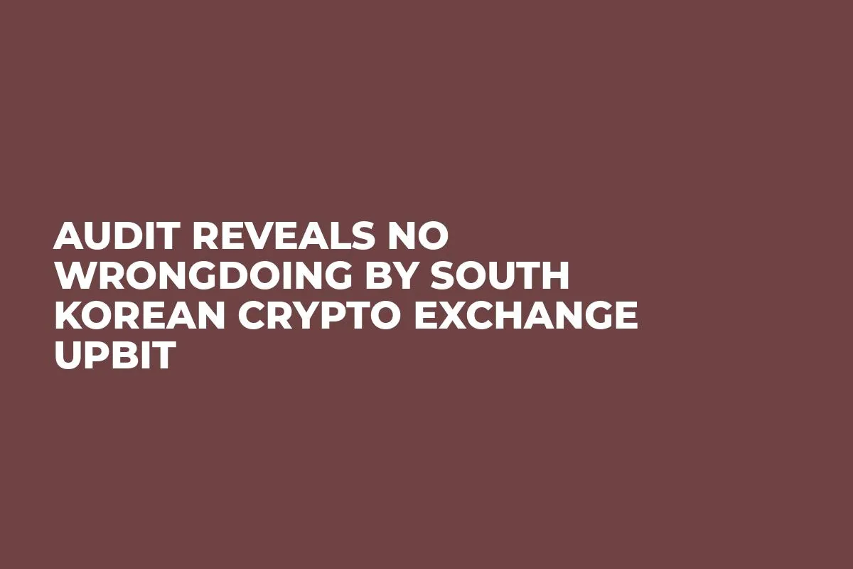 Audit Reveals No Wrongdoing by South Korean Crypto Exchange Upbit