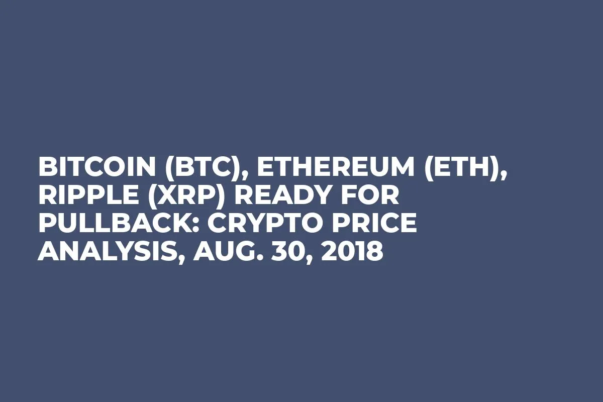 Bitcoin (BTC), Ethereum (ETH), Ripple (XRP) Ready For Pullback: Crypto Price Analysis, Aug. 30, 2018