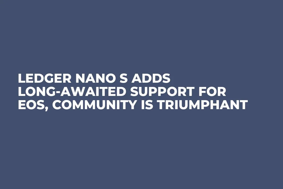 Ledger Nano S Adds Long-Awaited Support For EOS, Community Is Triumphant