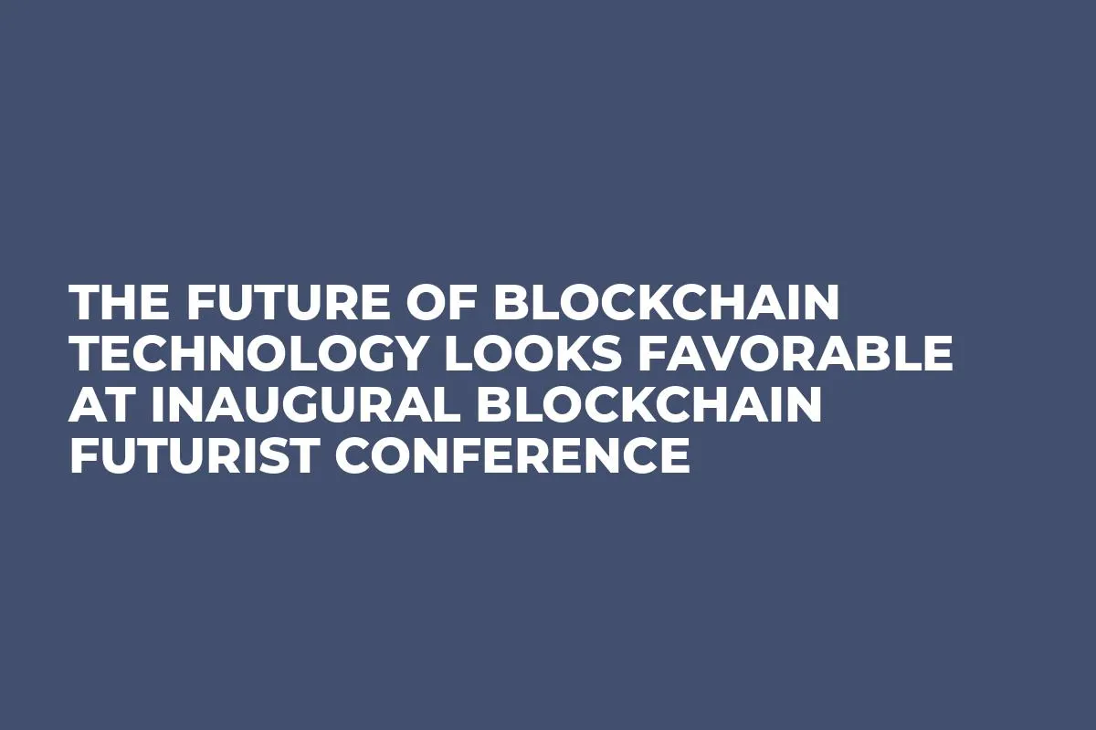 The Future of Blockchain Technology Looks Favorable At Inaugural Blockchain Futurist Conference