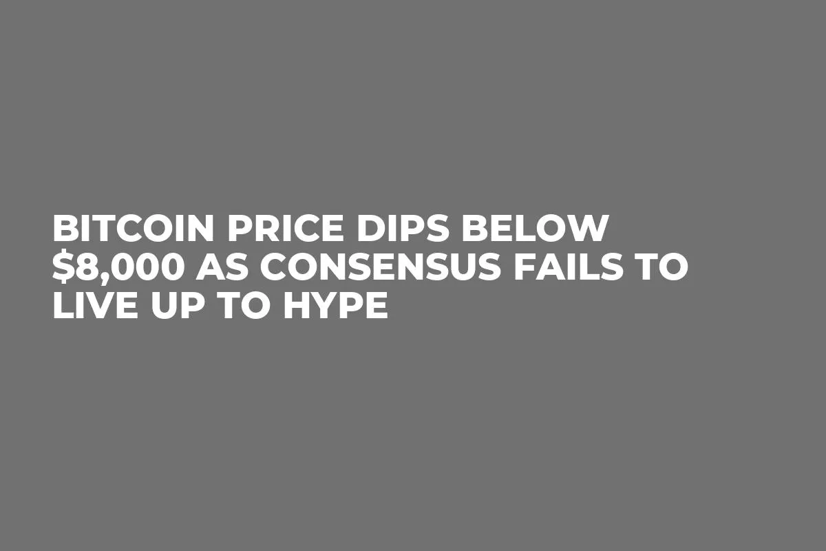 Bitcoin Price Dips Below $8,000 as Consensus Fails to Live Up to Hype
