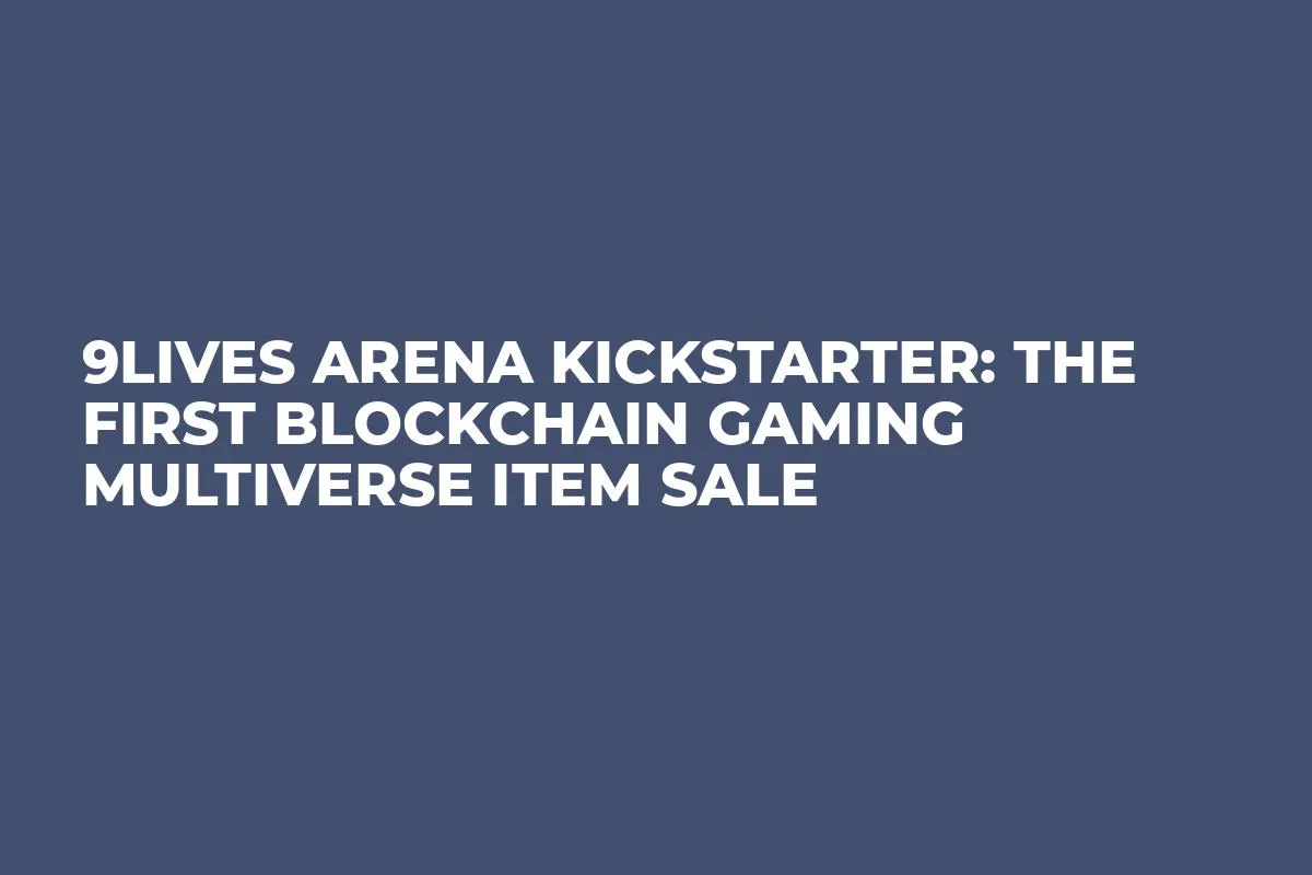 9Lives Arena Kickstarter: The First Blockchain Gaming Multiverse Item Sale 