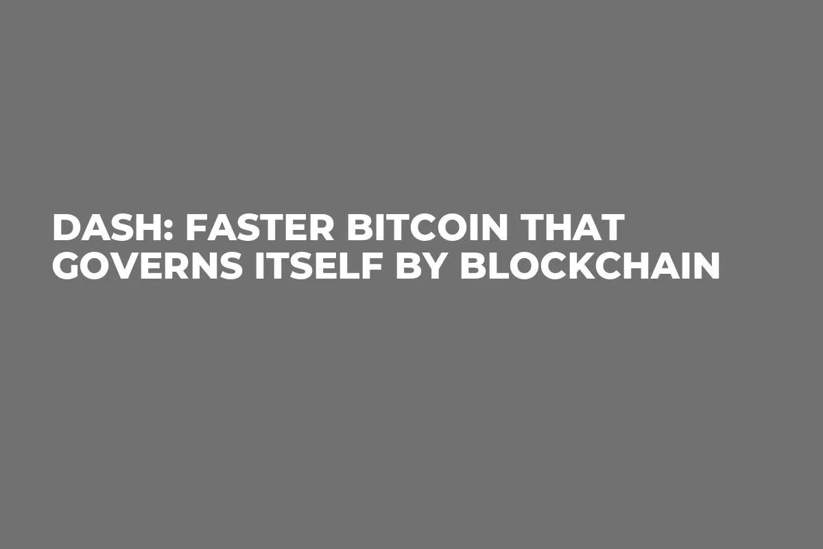 Dash: Faster Bitcoin That Governs Itself by Blockchain