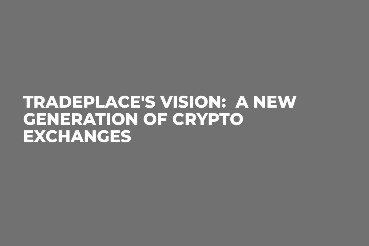 TradePlace's Vision:  A New Generation of Crypto Exchanges