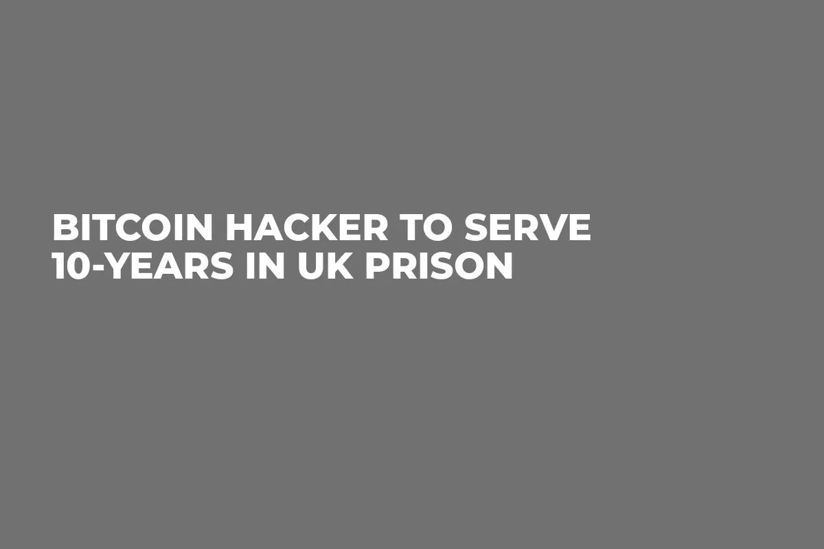Bitcoin Hacker to Serve 10-Years in UK Prison