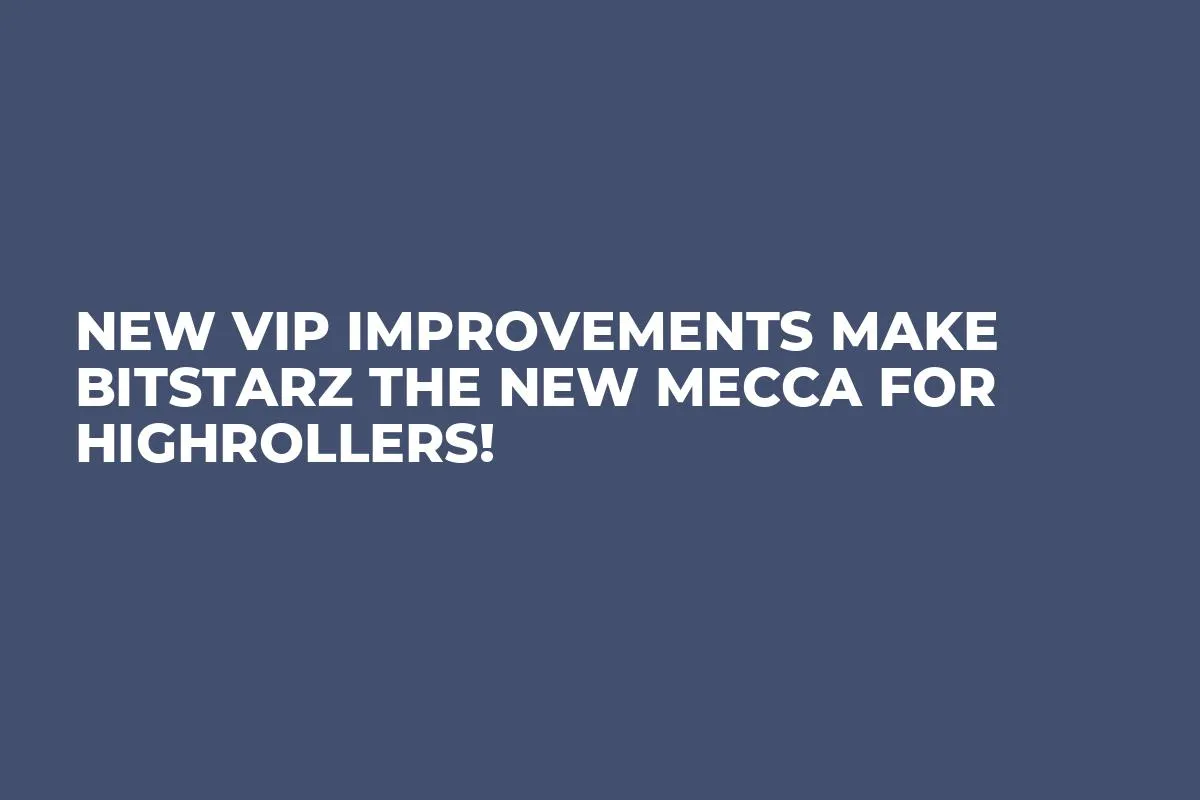 New VIP improvements make BitStarz the new Mecca for highrollers!