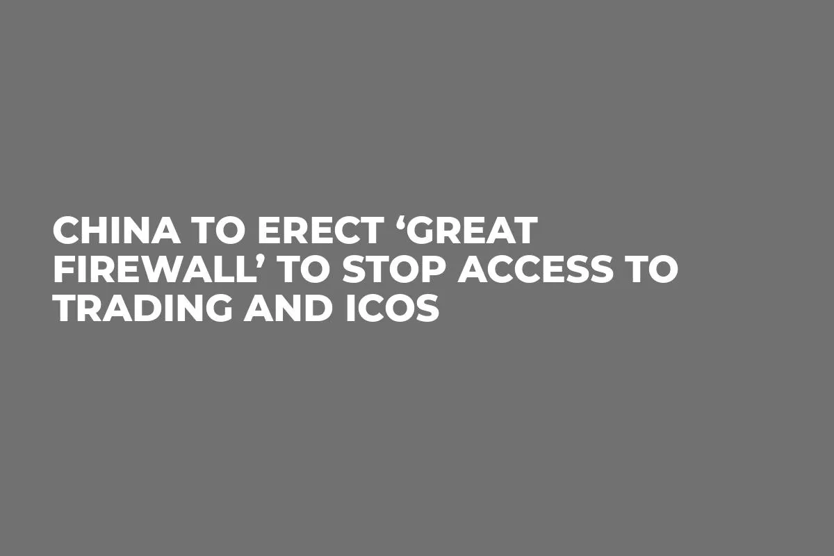 China to Erect ‘Great Firewall’ to Stop Access to Trading and ICOs