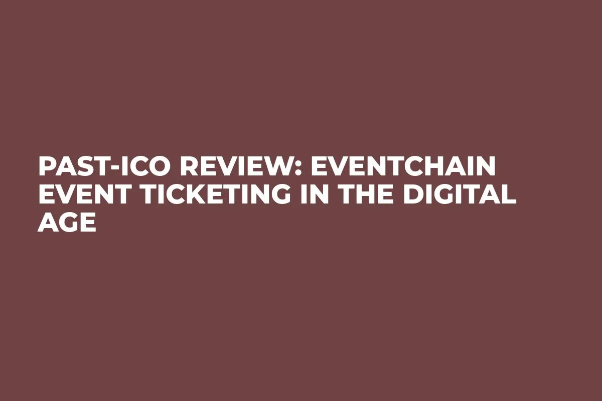 Past-ICO Review: Eventchain Event Ticketing in the Digital Age