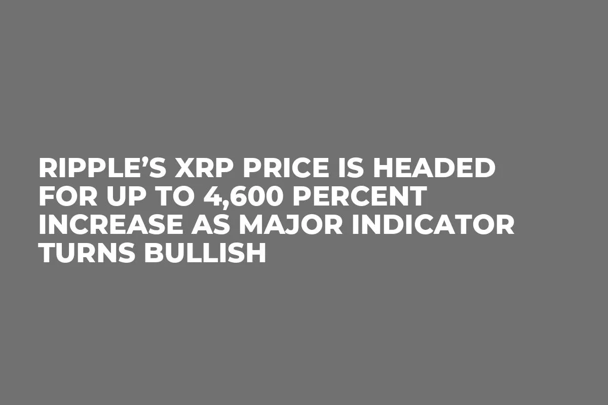 Ripple’s XRP Price Is Headed for Up to 4,600 Percent Increase as Major Indicator Turns Bullish