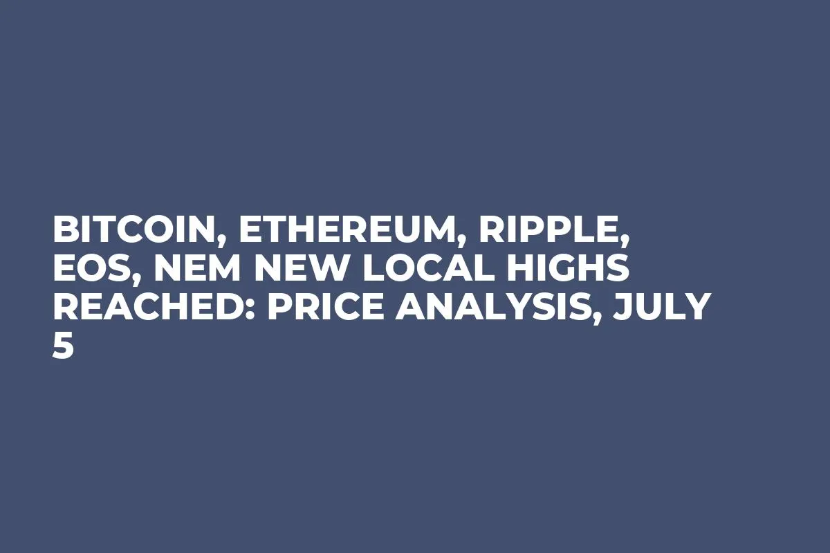 Bitcoin, Ethereum, Ripple, EOS, NEM New Local Highs Reached: Price Analysis, July 5
