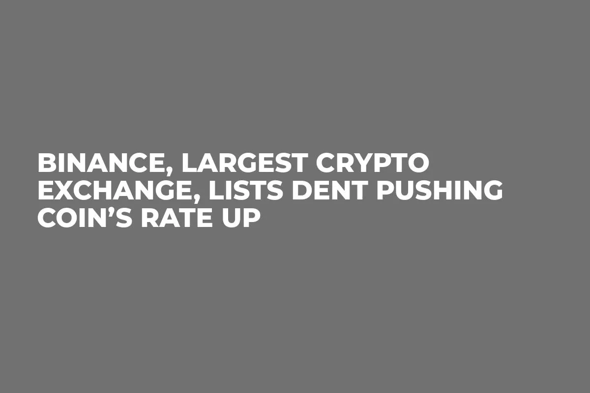 Binance, Largest Crypto Exchange, Lists DENT Pushing Coin’s Rate Up