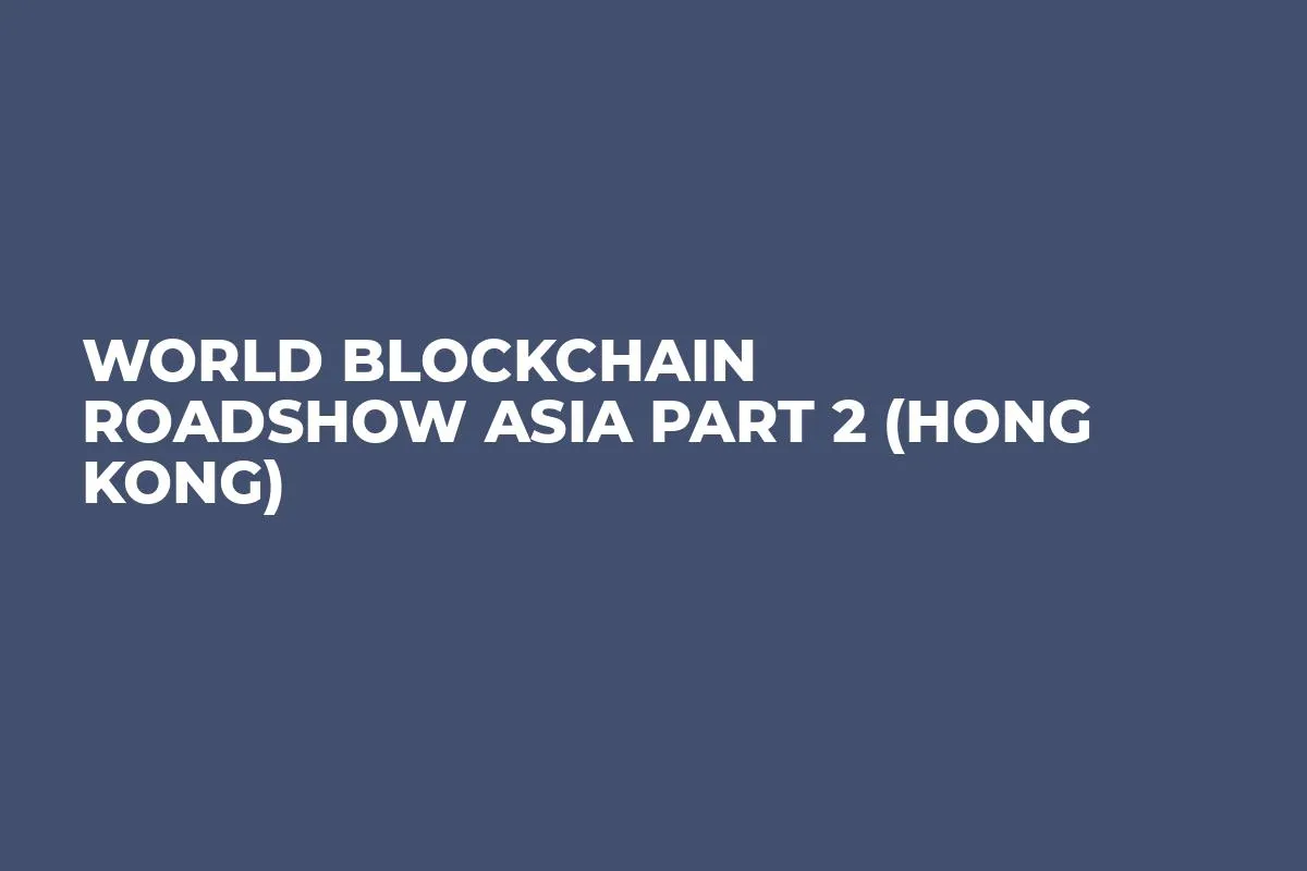 World Blockchain Roadshow Asia Part 2 (Hong Kong)
