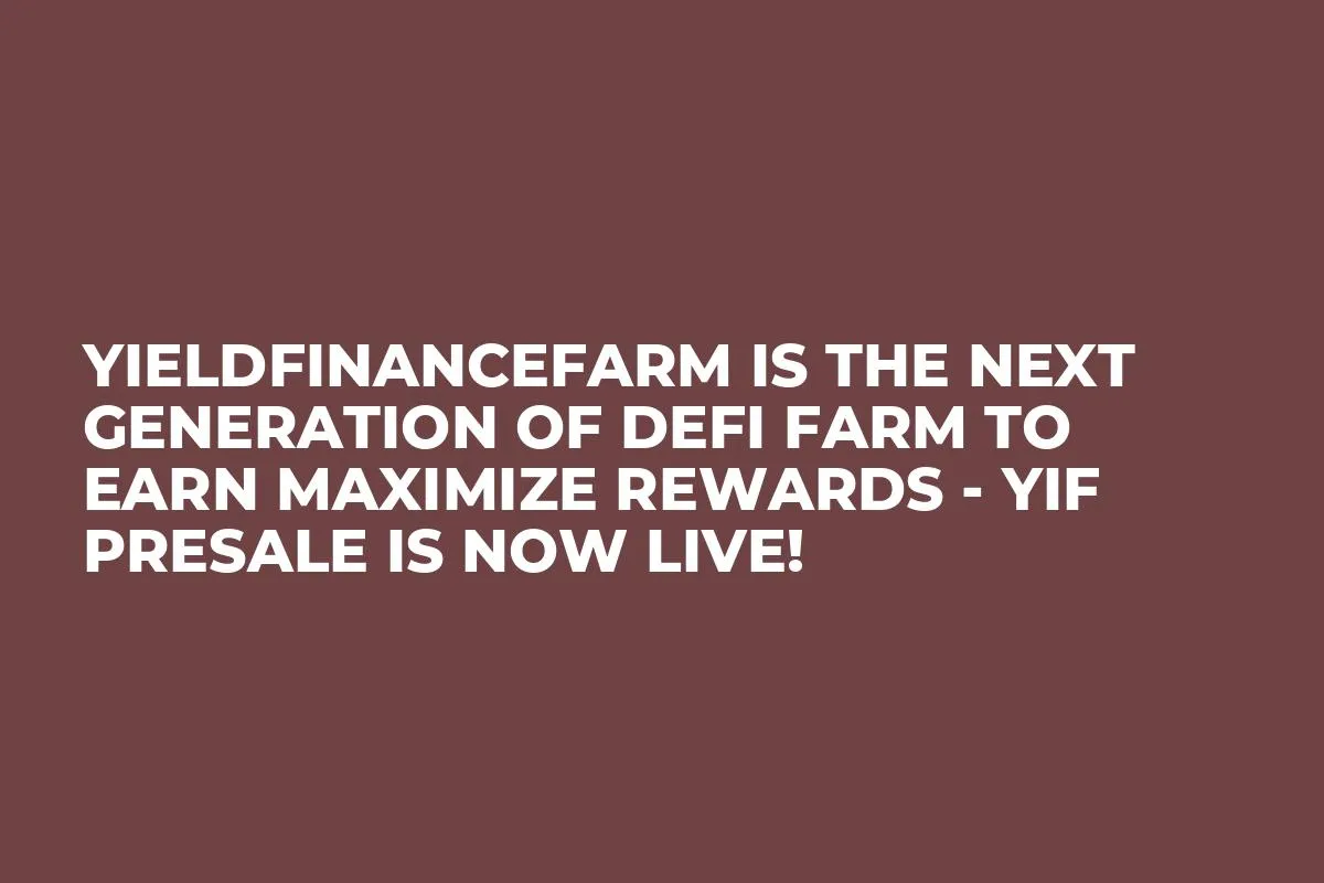 YieldFinanceFarm is The Next Generation Of DeFi Farm To Earn Maximize Rewards - YIF Presale Is Now Live!