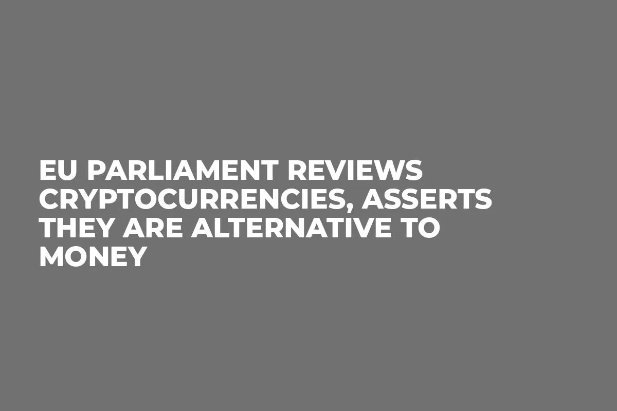 EU Parliament Reviews Cryptocurrencies, Asserts They Are Alternative to Money