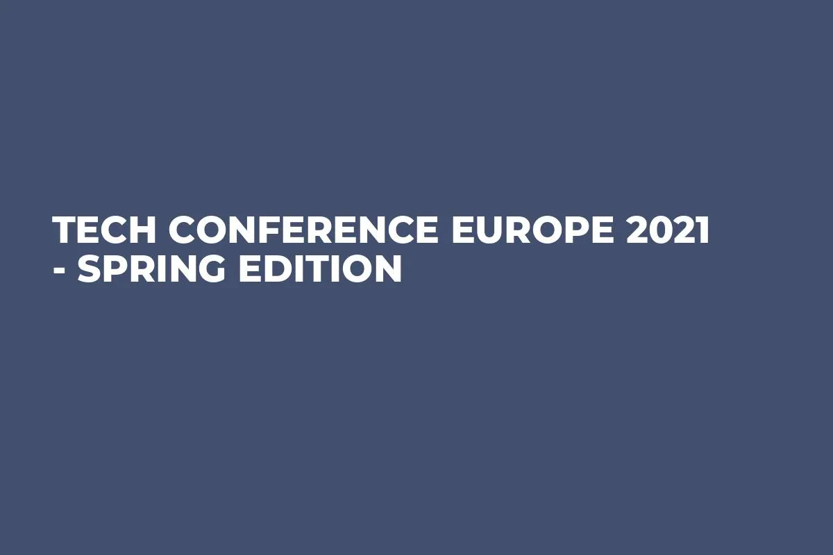 TECH Conference Europe 2021 - Spring Edition