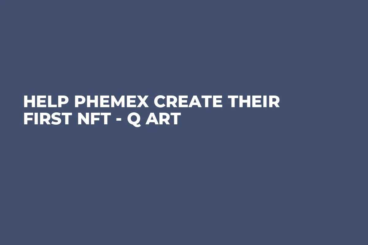 Help Phemex Create Their First NFT - Q aRt